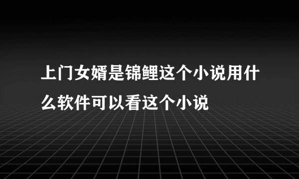 上门女婿是锦鲤这个小说用什么软件可以看这个小说