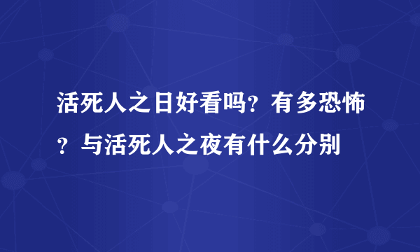 活死人之日好看吗？有多恐怖？与活死人之夜有什么分别