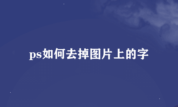 ps如何去掉图片上的字