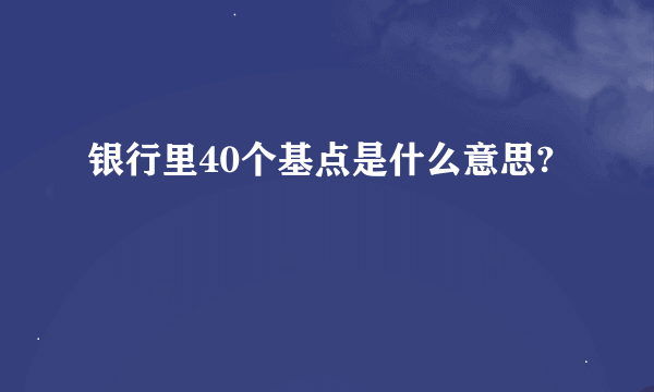 银行里40个基点是什么意思?