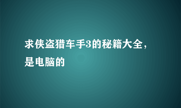 求侠盗猎车手3的秘籍大全，是电脑的