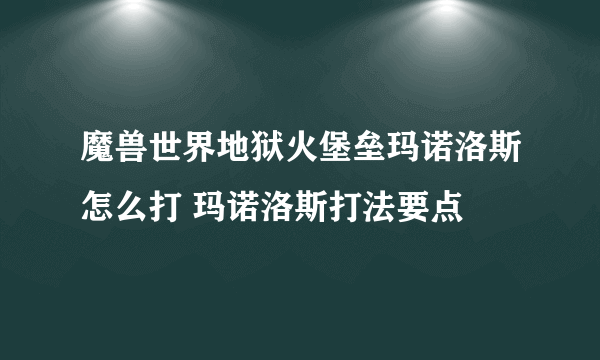 魔兽世界地狱火堡垒玛诺洛斯怎么打 玛诺洛斯打法要点