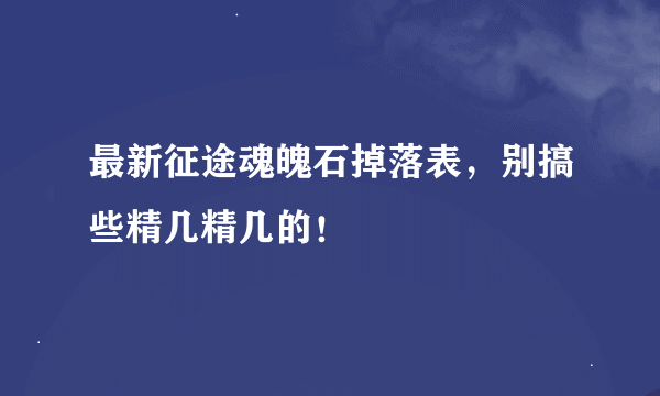 最新征途魂魄石掉落表，别搞些精几精几的！