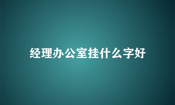 经理办公室挂什么字好