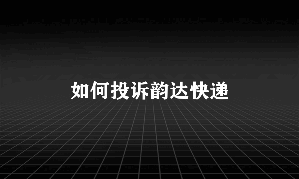 如何投诉韵达快递