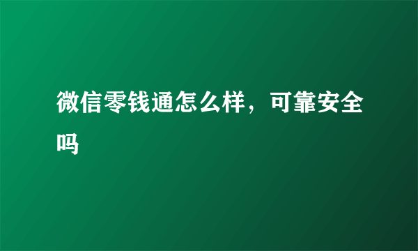 微信零钱通怎么样，可靠安全吗