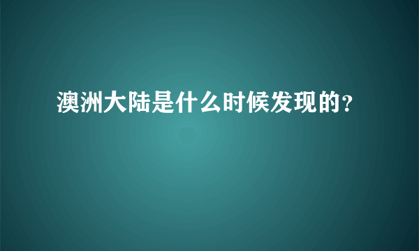 澳洲大陆是什么时候发现的？