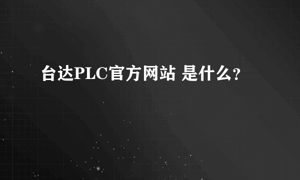 台达PLC官方网站 是什么？