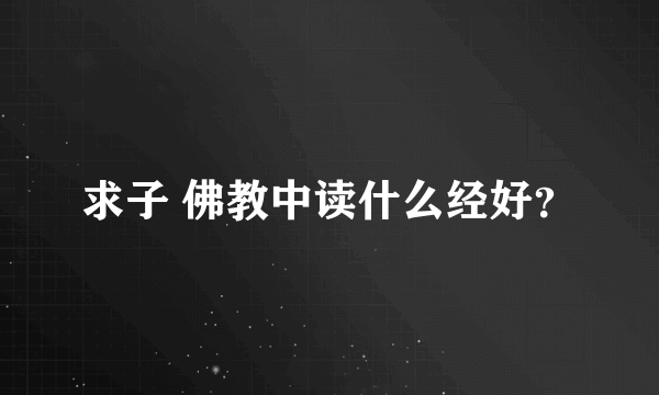 求子 佛教中读什么经好？