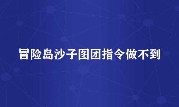 冒险岛沙子图团指令做不到