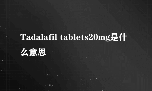 Tadalafil tablets20mg是什么意思