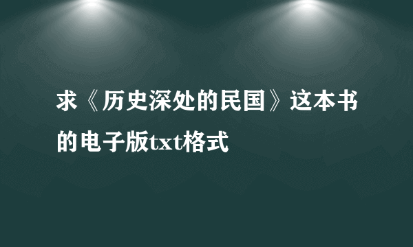 求《历史深处的民国》这本书的电子版txt格式