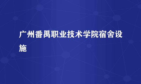 广州番禺职业技术学院宿舍设施