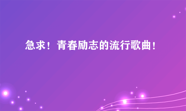 急求！青春励志的流行歌曲！