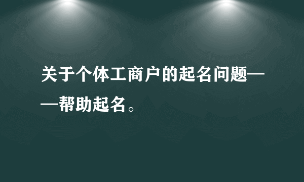 关于个体工商户的起名问题——帮助起名。