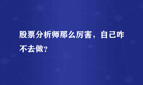 股票分析师那么厉害，自己咋不去做？