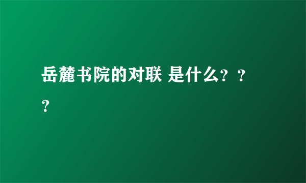 岳麓书院的对联 是什么？？？