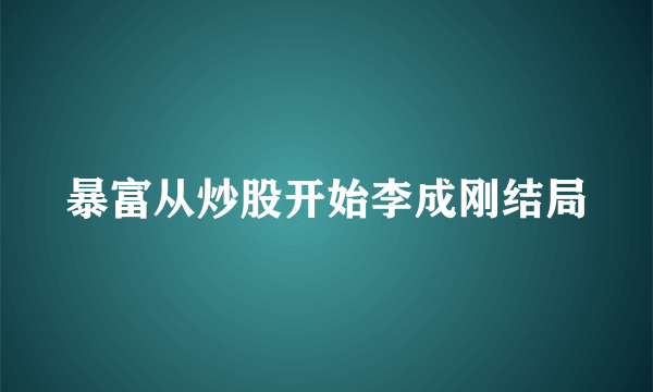 暴富从炒股开始李成刚结局