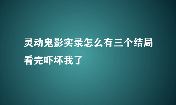 灵动鬼影实录怎么有三个结局看完吓坏我了