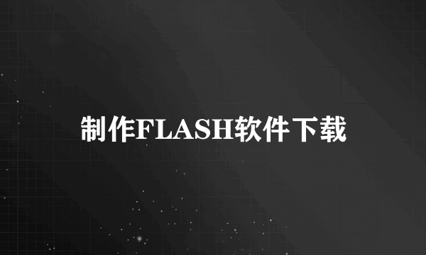 制作FLASH软件下载