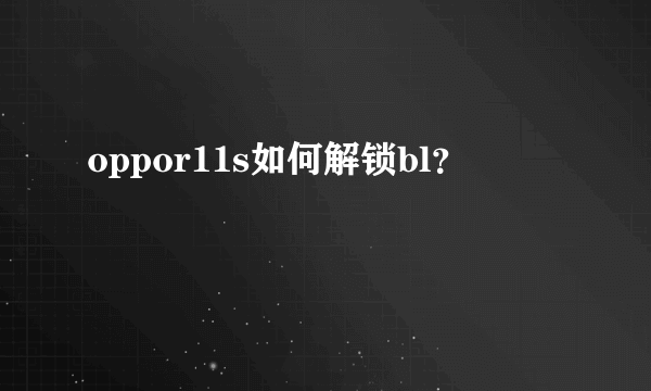 oppor11s如何解锁bl？