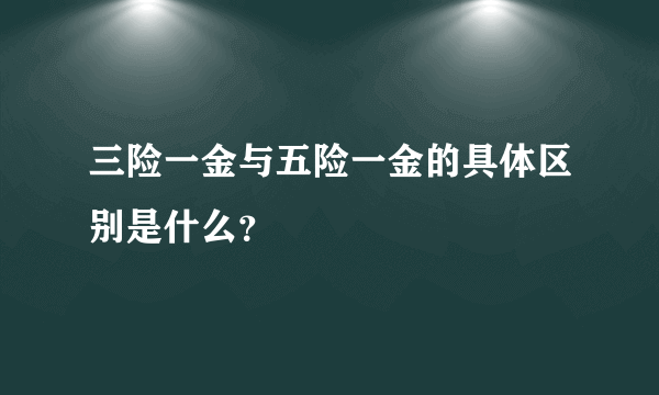 三险一金与五险一金的具体区别是什么？