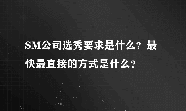 SM公司选秀要求是什么？最快最直接的方式是什么？