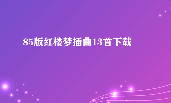 85版红楼梦插曲13首下载