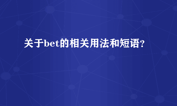 关于bet的相关用法和短语？