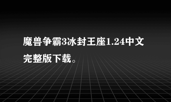 魔兽争霸3冰封王座1.24中文完整版下载。