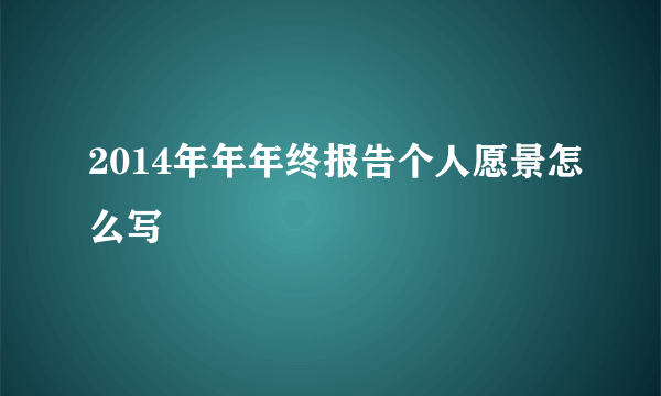 2014年年年终报告个人愿景怎么写