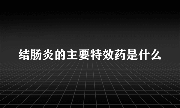 结肠炎的主要特效药是什么