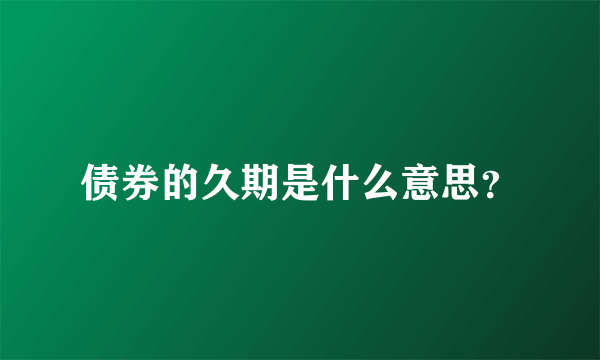 债券的久期是什么意思？