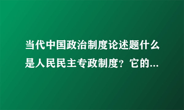 当代中国政治制度论述题什么是人民民主专政制度？它的主要内容是什么