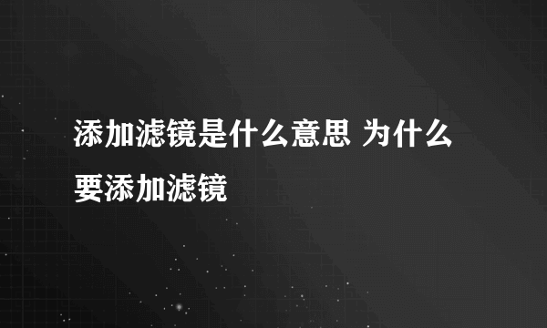 添加滤镜是什么意思 为什么要添加滤镜