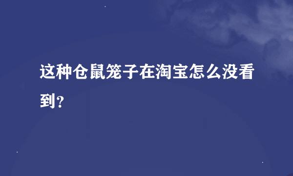 这种仓鼠笼子在淘宝怎么没看到？