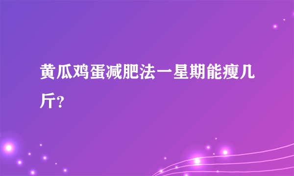 黄瓜鸡蛋减肥法一星期能瘦几斤？