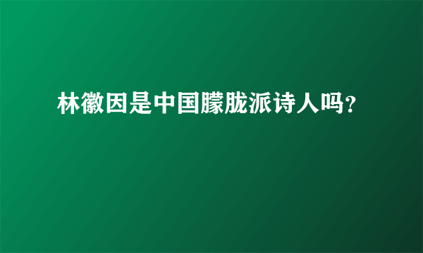 林徽因是中国朦胧派诗人吗？