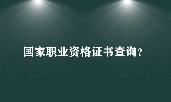 国家职业资格证书查询？