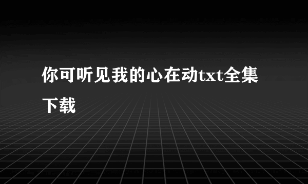 你可听见我的心在动txt全集下载