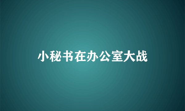 小秘书在办公室大战