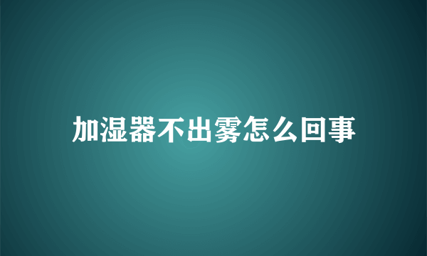 加湿器不出雾怎么回事