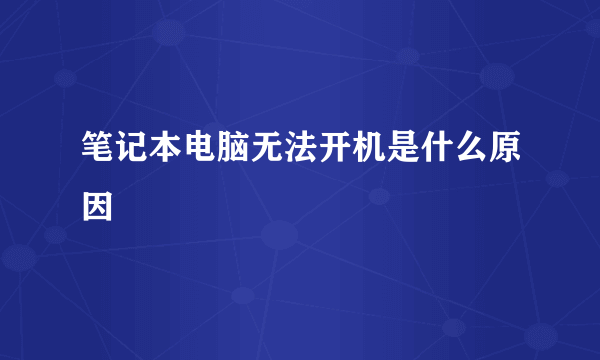 笔记本电脑无法开机是什么原因