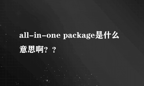 all-in-one package是什么意思啊？？