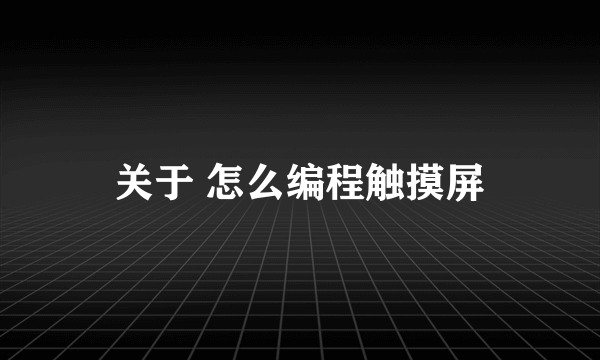 关于 怎么编程触摸屏