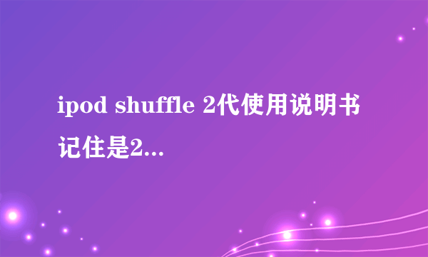 ipod shuffle 2代使用说明书 记住是2的不是其他型号 谢谢