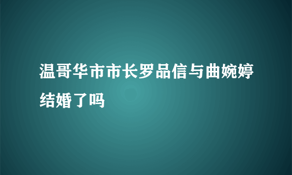 温哥华市市长罗品信与曲婉婷结婚了吗