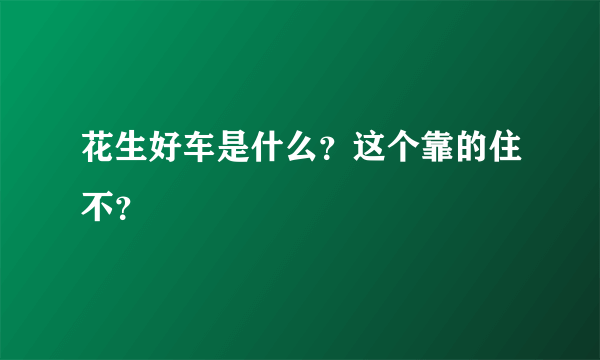 花生好车是什么？这个靠的住不？