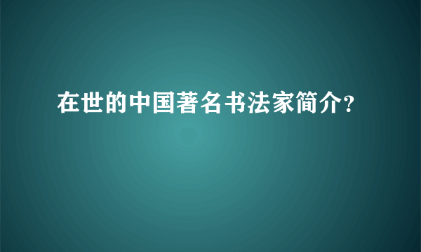 在世的中国著名书法家简介？