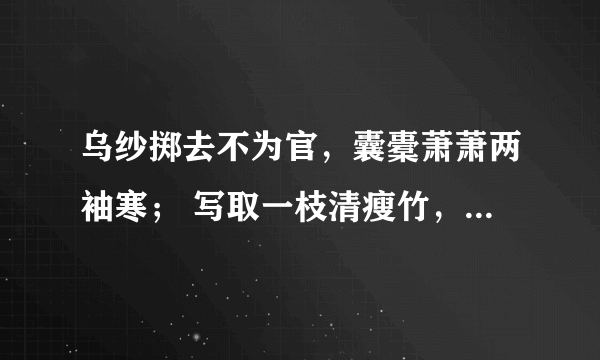 乌纱掷去不为官，囊橐萧萧两袖寒； 写取一枝清瘦竹，秋风江上作渔竿。是什么意思